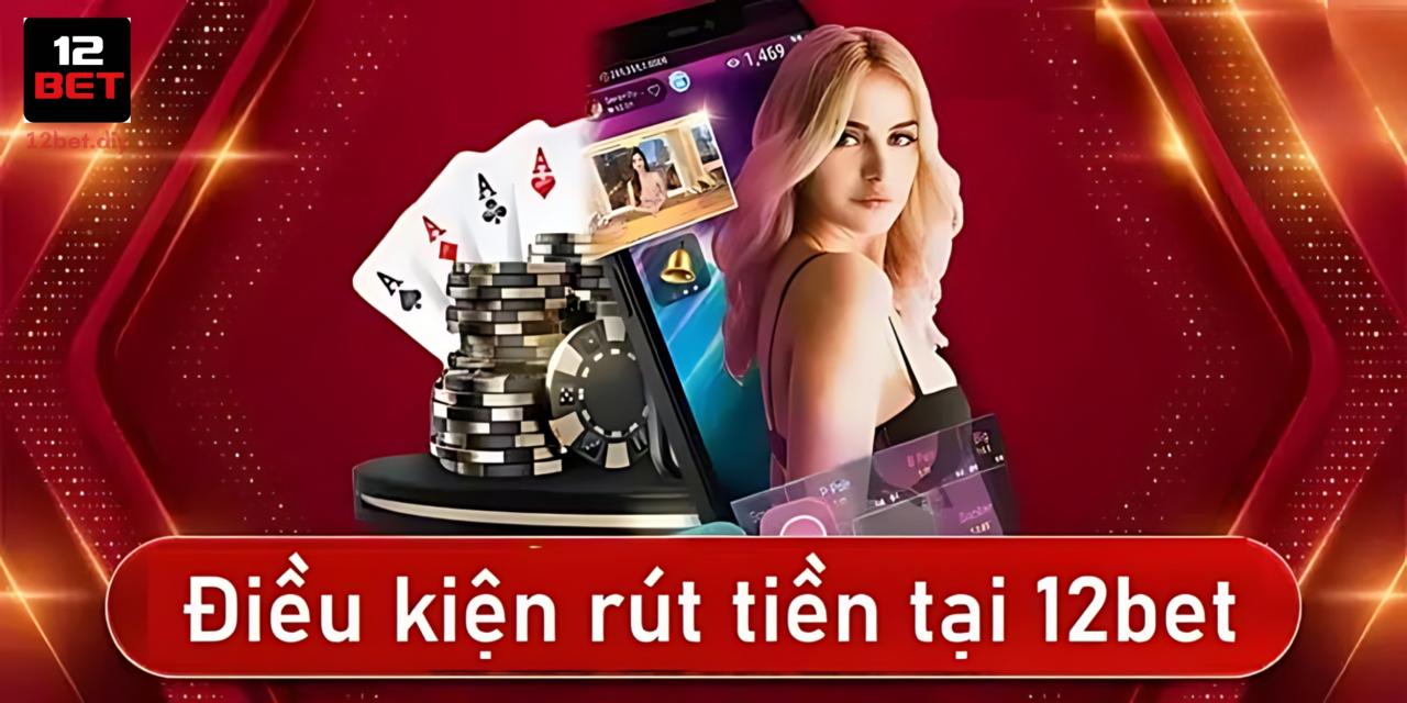 Chi Tiết Các Bước Rút Tiền/Chuyển Tiền Tại 12Bet Nhanh Chóng 1 Điều kiện quan trọng để tiến hành giao dịch rút tiền/chuyển tiền