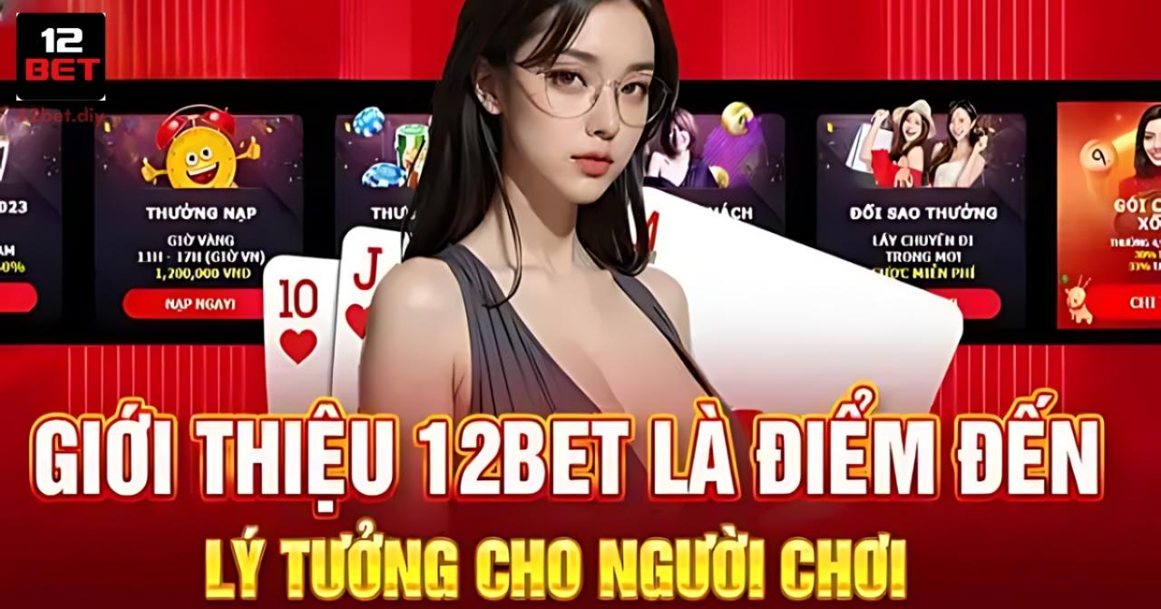 Giới thiệu nhà cái 12Bet - Điểm đến lý tưởng cho cược thủ